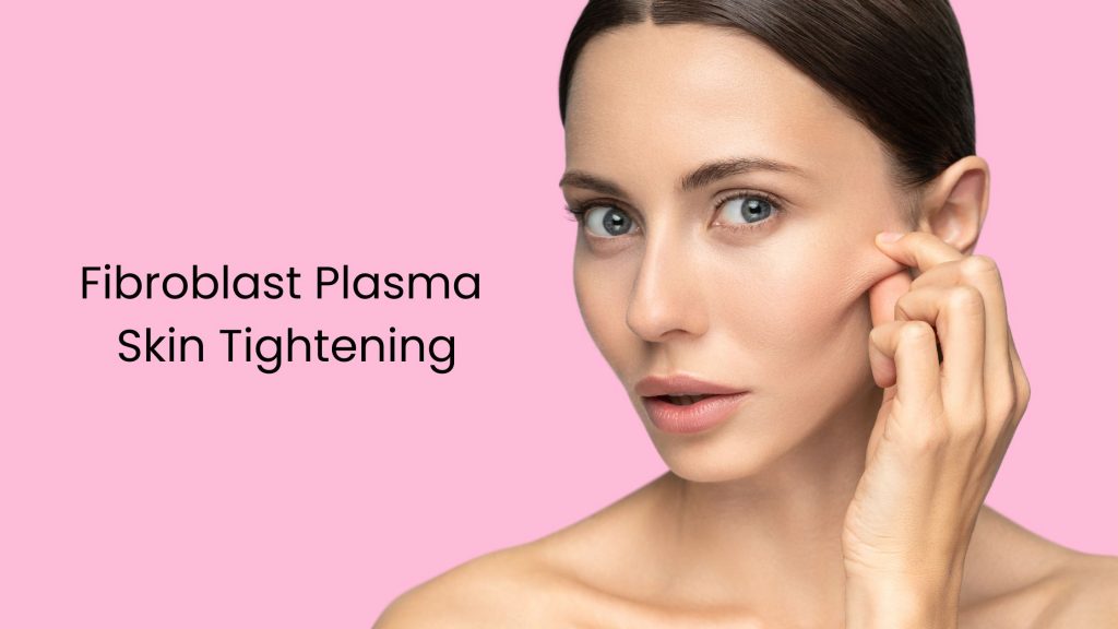 Fibroblast Plasma Skin Tightening